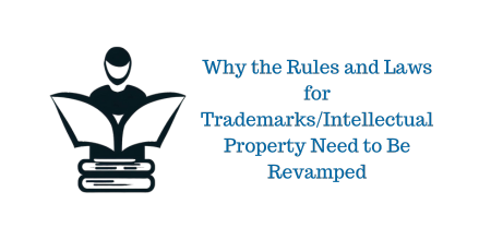 Why the Rules and Laws for Trademarks/Intellectual Property Need to Be Revamped